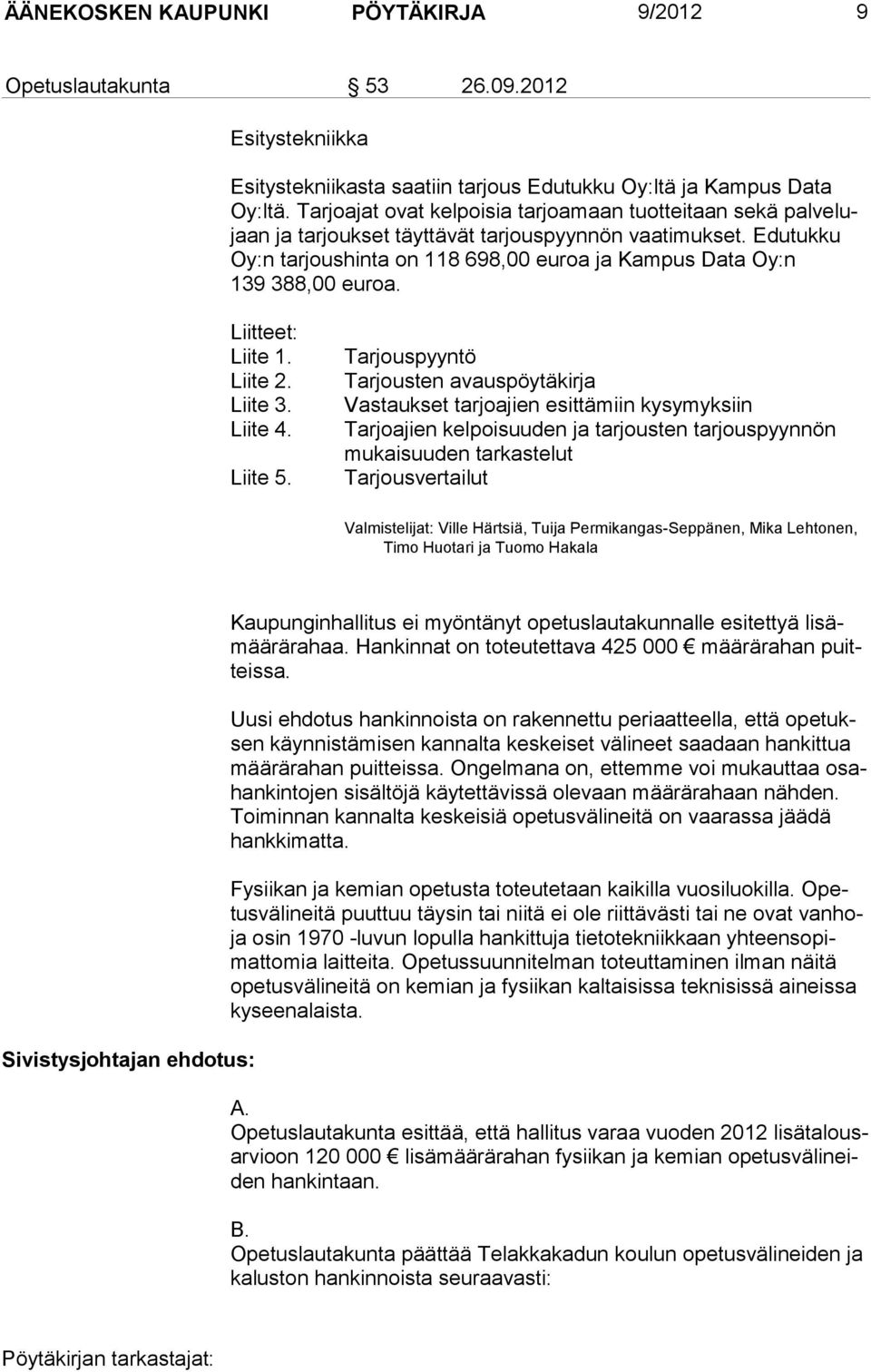 Edutukku Oy:n tarjoushinta on 118 698,00 euroa ja Kampus Data Oy:n 139 388,00 euroa. Liitteet: Liite 1. Liite 2. Liite 3. Liite 4. Liite 5.