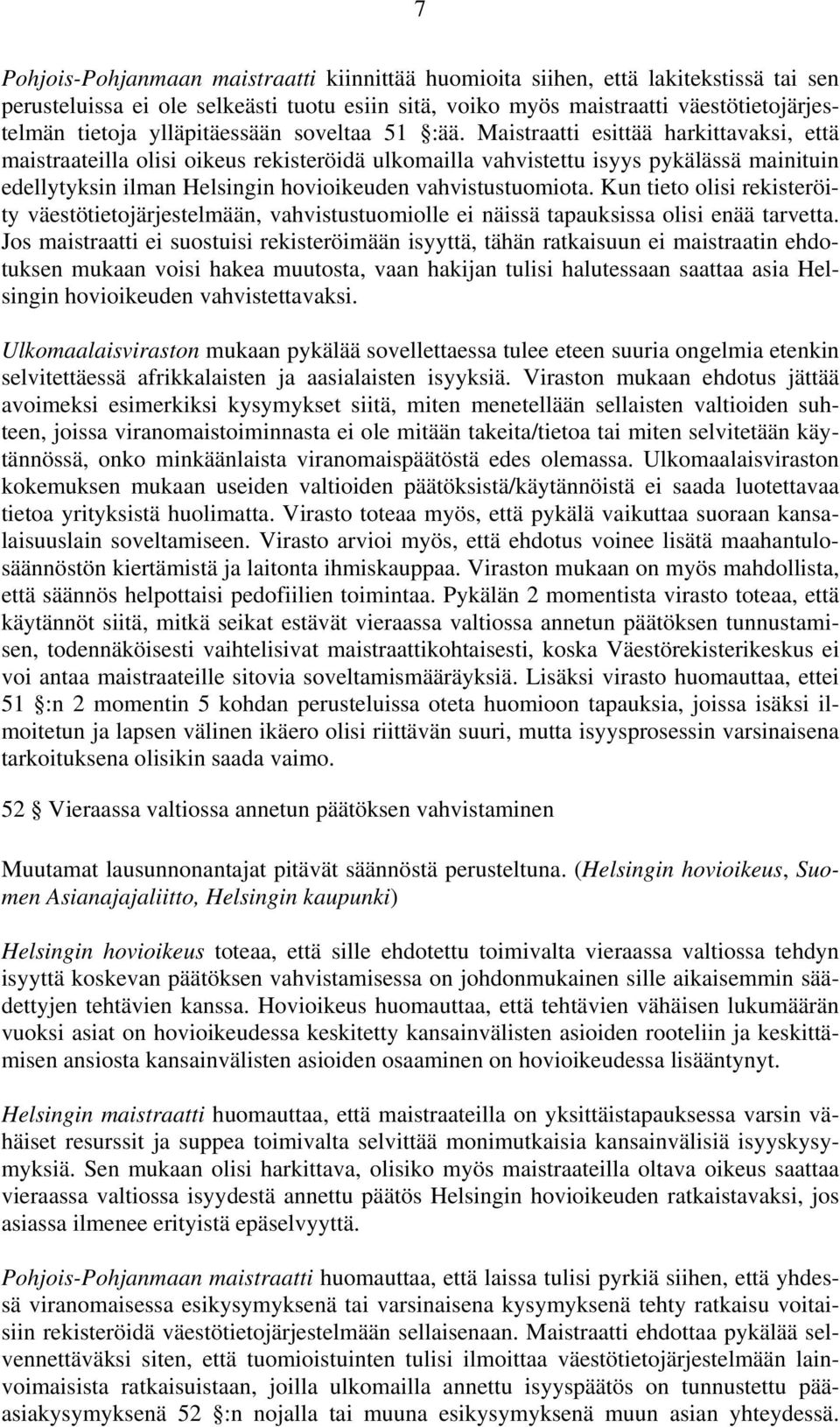 Maistraatti esittää harkittavaksi, että maistraateilla olisi oikeus rekisteröidä ulkomailla vahvistettu isyys pykälässä mainituin edellytyksin ilman Helsingin hovioikeuden vahvistustuomiota.