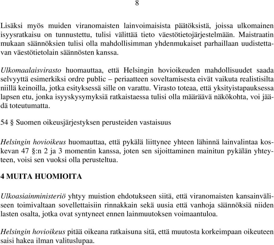 Ulkomaalaisvirasto huomauttaa, että Helsingin hovioikeuden mahdollisuudet saada selvyyttä esimerkiksi ordre public periaatteen soveltamisesta eivät vaikuta realistisilta niillä keinoilla, jotka