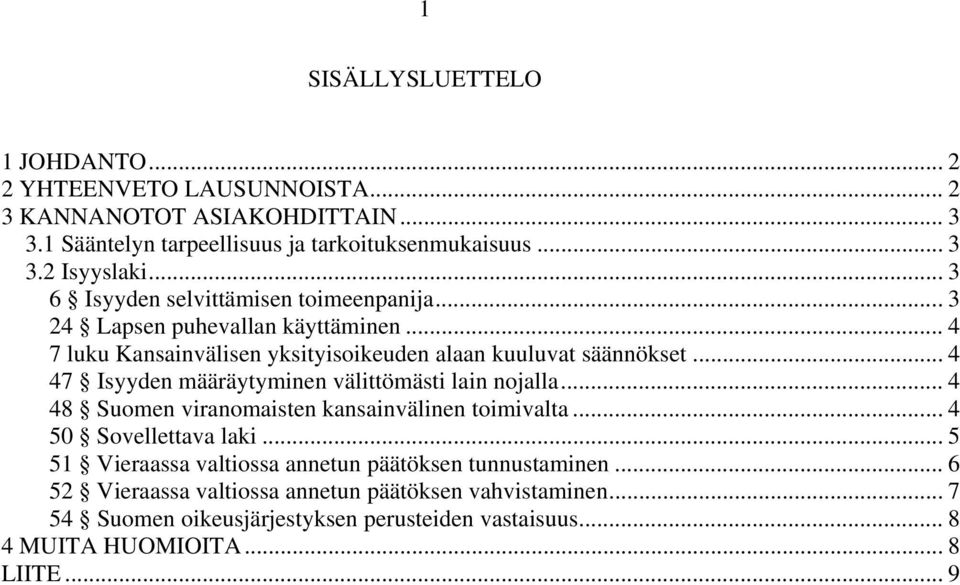 .. 4 47 Isyyden määräytyminen välittömästi lain nojalla... 4 48 Suomen viranomaisten kansainvälinen toimivalta... 4 50 Sovellettava laki.