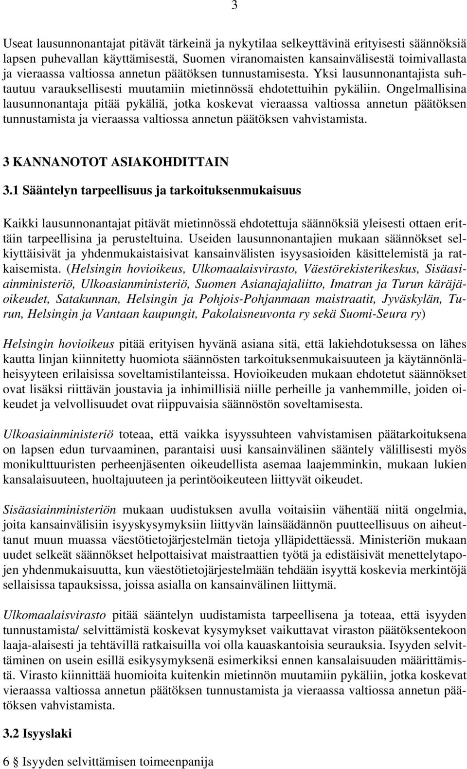 Ongelmallisina lausunnonantaja pitää pykäliä, jotka koskevat vieraassa valtiossa annetun päätöksen tunnustamista ja vieraassa valtiossa annetun päätöksen vahvistamista. 3 KANNANOTOT ASIAKOHDITTAIN 3.