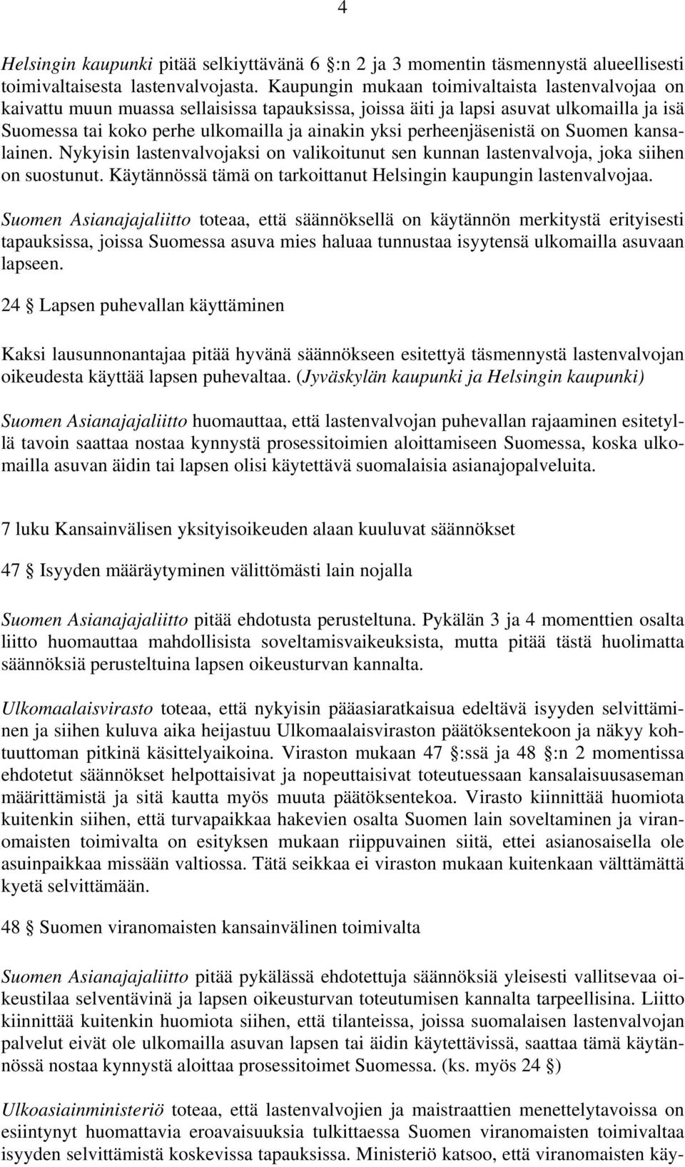 perheenjäsenistä on Suomen kansalainen. Nykyisin lastenvalvojaksi on valikoitunut sen kunnan lastenvalvoja, joka siihen on suostunut.