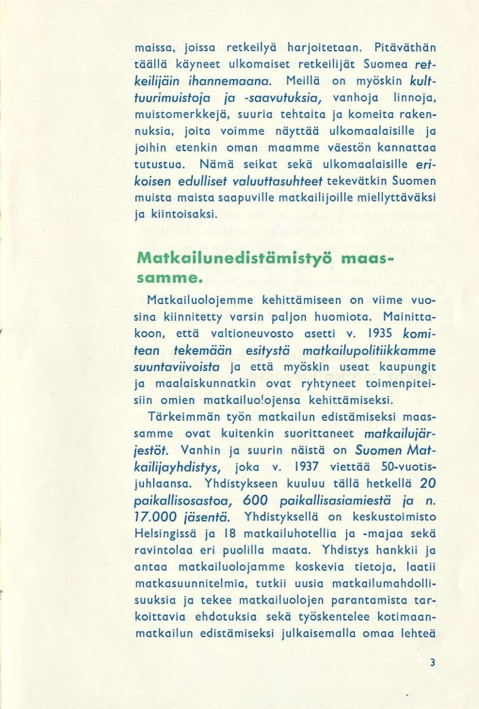 väestön kannattaa tutustua. Nämä seikat sekä ulkomaalaisille eriko/sen edulliset valuuttasuhteet tekevätkin Suomen muista maista saapuville matkailijoille miellyttäväksi ja kiintoisaksi.