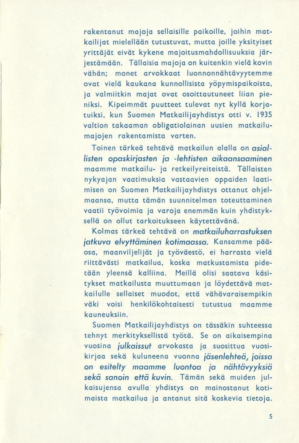 Kipeimmät puutteet tulevat nyt kyllä korjatuiksi, kun Suomen Matkailijayhdistys otti v. 1935 valtion takaaman obligatiolainan uusien matkailumajojen rakentamista varten.