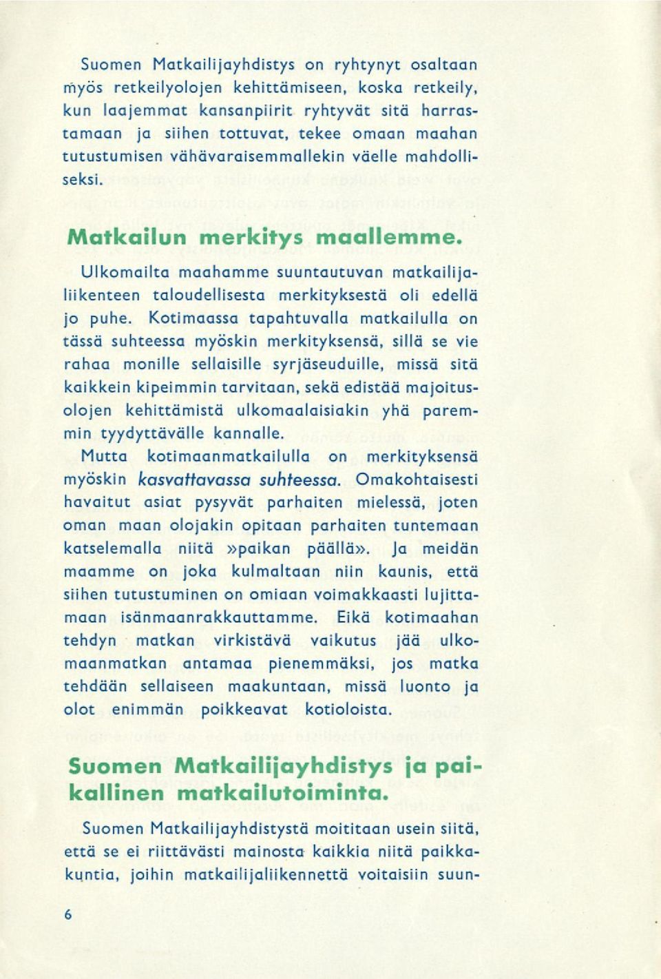 Kotimaassa tapahtuvalla matkailulla on tässä suhteessa myöskin merkityksensä, sillä se vie rahaa monille sellaisille syrjäseuduille, missä sitä kaikkein kipeimmin tarvitaan, sekä edistää