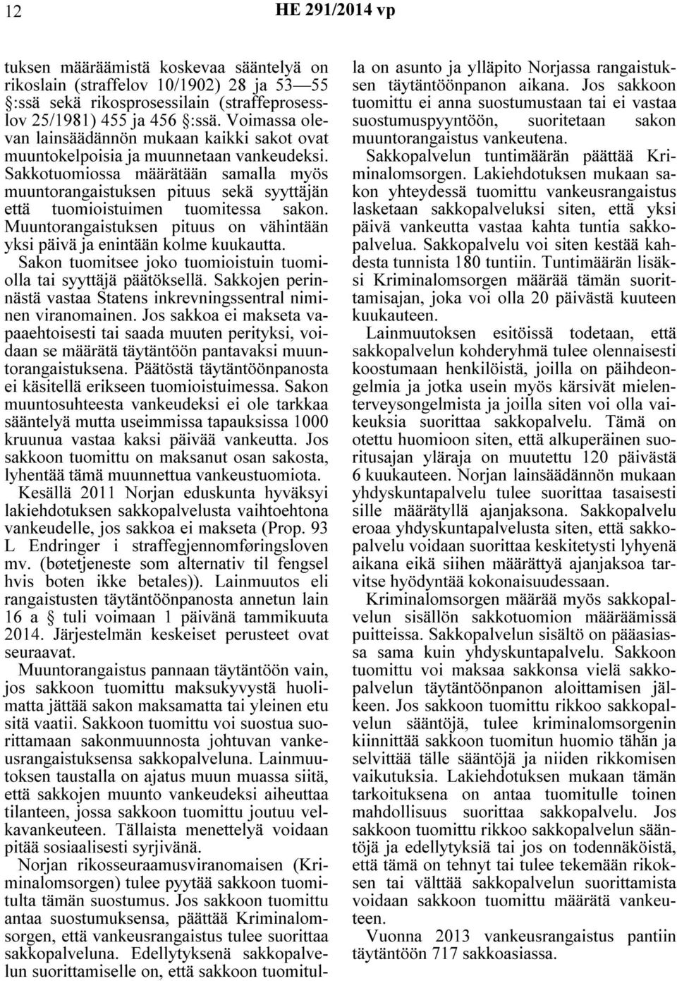 Sakkotuomiossa määrätään samalla myös muuntorangaistuksen pituus sekä syyttäjän että tuomioistuimen tuomitessa sakon. Muuntorangaistuksen pituus on vähintään yksi päivä ja enintään kolme kuukautta.