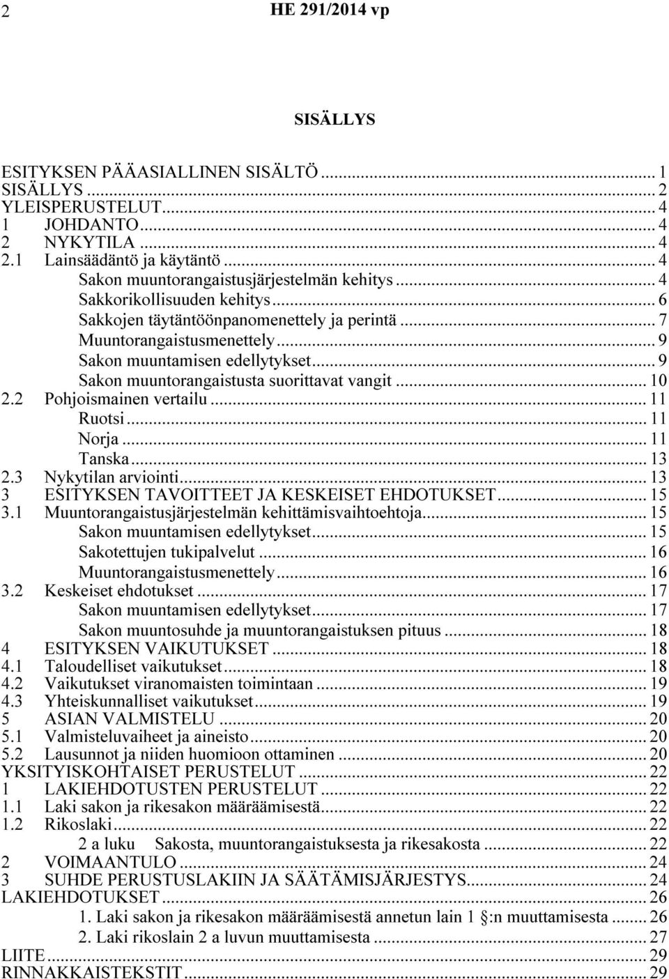 .. 10 2.2 Pohjoismainen vertailu... 11 Ruotsi... 11 Norja... 11 Tanska... 13 2.3 Nykytilan arviointi... 13 3 ESITYKSEN TAVOITTEET JA KESKEISET EHDOTUKSET... 15 3.