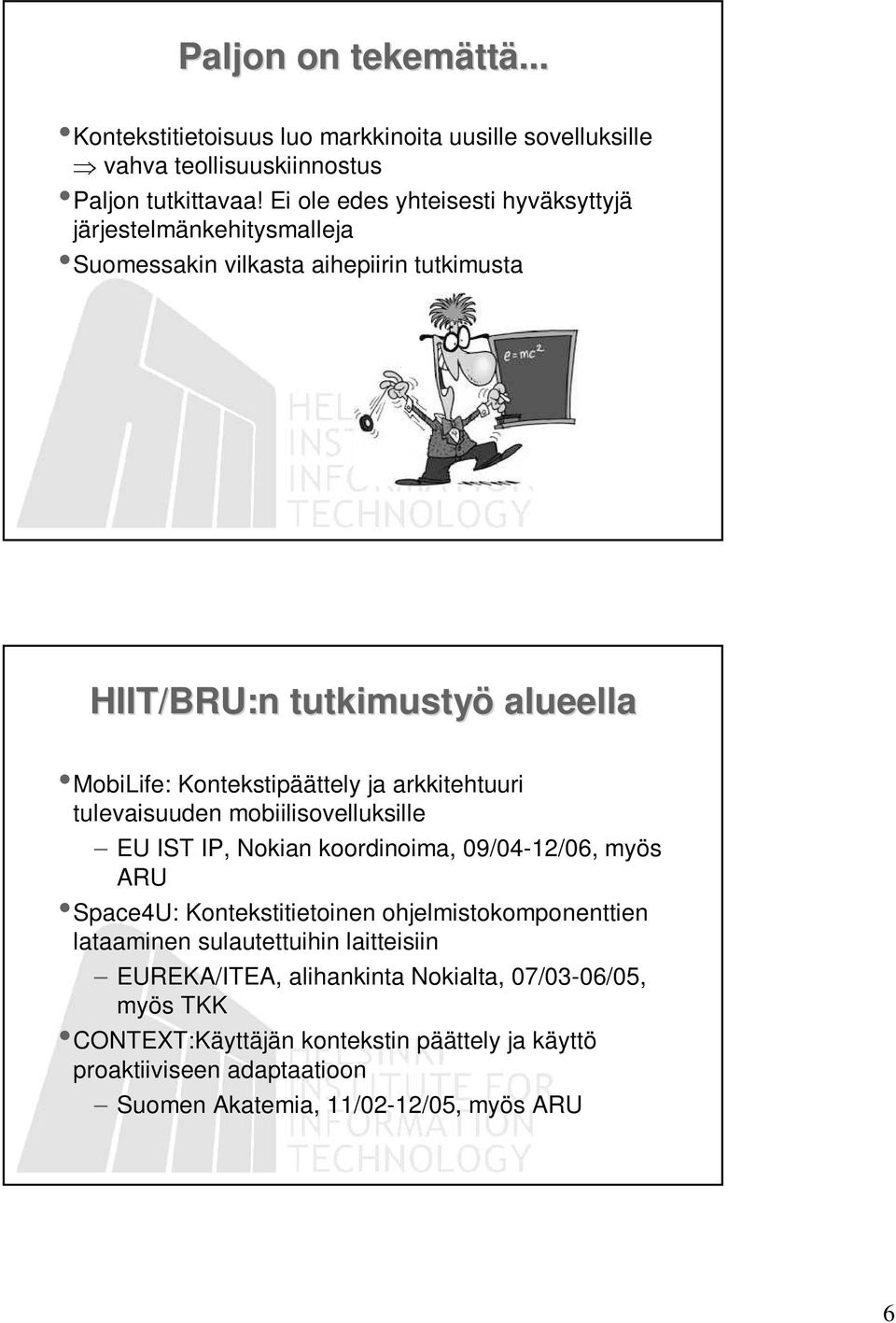 ja arkkitehtuuri tulevaisuuden mobiilisovelluksille EU IST IP, Nokian koordinoima, 09/04-12/06, myös ARU Space4U: Kontekstitietoinen ohjelmistokomponenttien