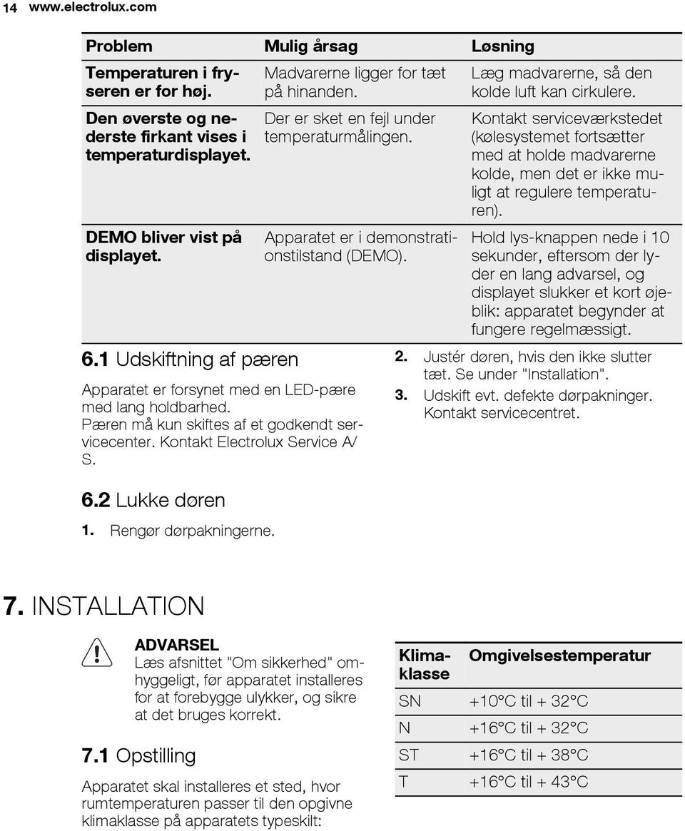 Apparatet er forsynet med en LED-pære med lang holdbarhed. Pæren må kun skiftes af et godkendt servicecenter. Kontakt Electrolux Service A/ S. 6.2 Lukke døren 1. Rengør dørpakningerne.