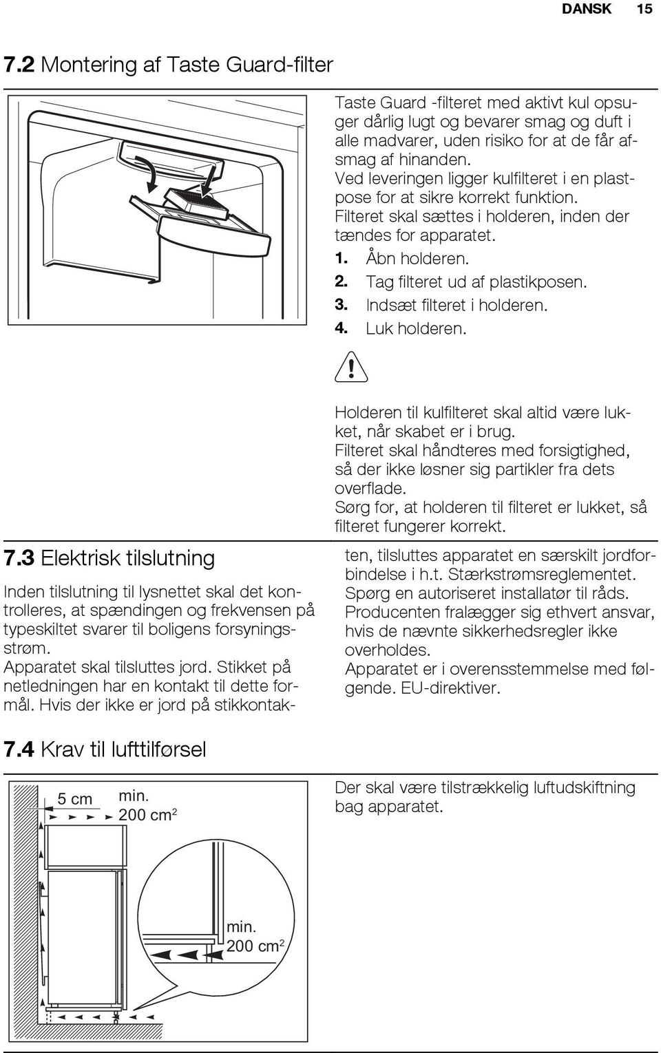 Indsæt filteret i holderen. 4. Luk holderen. 7.3 Elektrisk tilslutning Holderen til kulfilteret skal altid være lukket, når skabet er i brug.