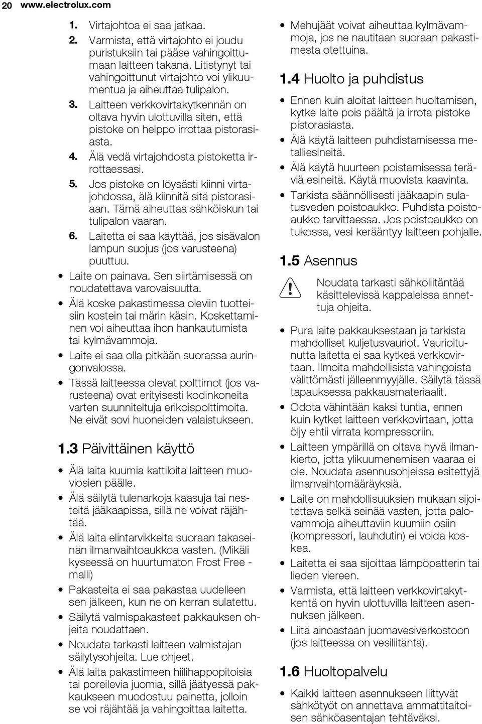 Älä vedä virtajohdosta pistoketta irrottaessasi. 5. Jos pistoke on löysästi kiinni virtajohdossa, älä kiinnitä sitä pistorasiaan. Tämä aiheuttaa sähköiskun tai tulipalon vaaran. 6.