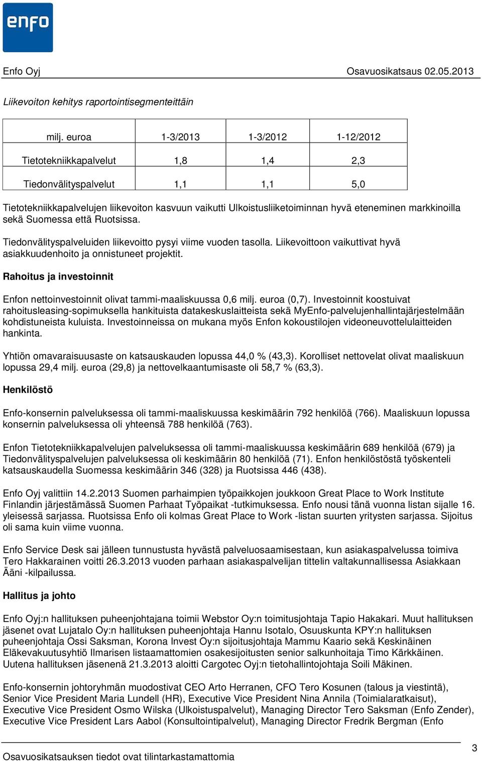 markkinoilla sekä Suomessa että Ruotsissa. Tiedonvälityspalveluiden liikevoitto pysyi viime vuoden tasolla. Liikevoittoon vaikuttivat hyvä asiakkuudenhoito ja onnistuneet projektit.