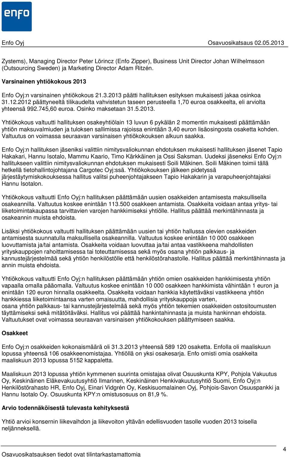 2012 päättyneeltä tilikaudelta vahvistetun taseen perusteella 1,70 euroa osakkeelta, eli arviolta yhteensä 992.745,60 euroa. Osinko maksetaan 31.5.2013.