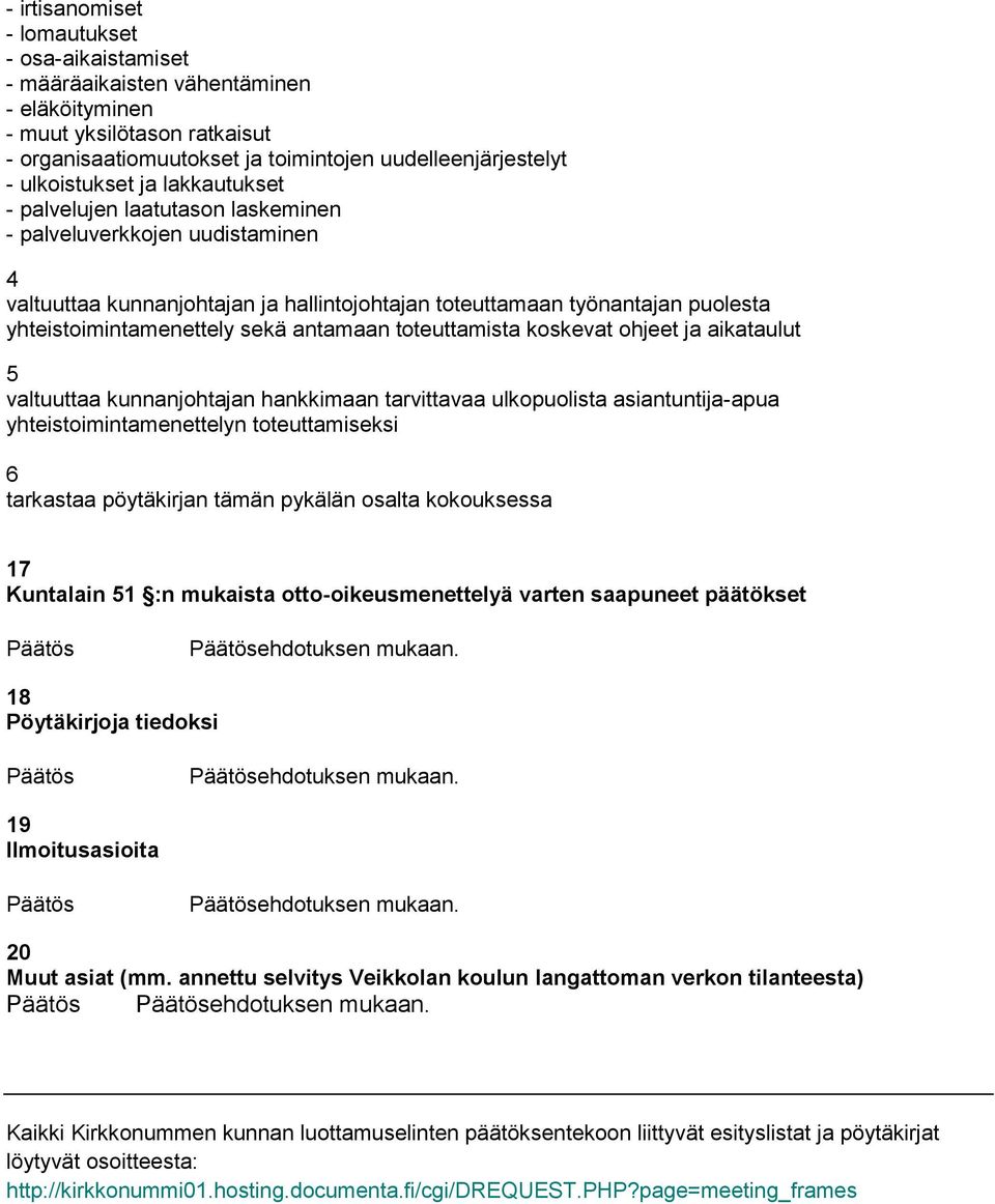 antamaan toteuttamista koskevat ohjeet ja aikataulut 5 valtuuttaa kunnanjohtajan hankkimaan tarvittavaa ulkopuolista asiantuntija-apua yhteistoimintamenettelyn toteuttamiseksi 6 tarkastaa pöytäkirjan