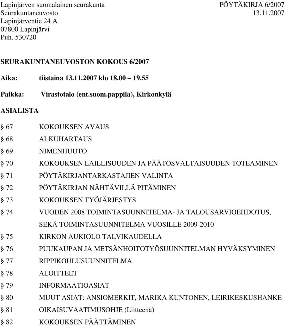 NÄHTÄVILLÄ PITÄMINEN 73 KOKOUKSEN TYÖJÄRJESTYS 74 VUODEN 2008 TOIMINTASUUNNITELMA- JA TALOUSARVIOEHDOTUS, SEKÄ TOIMINTASUUNNITELMA VUOSILLE 2009-2010 75 KIRKON AUKIOLO TALVIKAUDELLA 76
