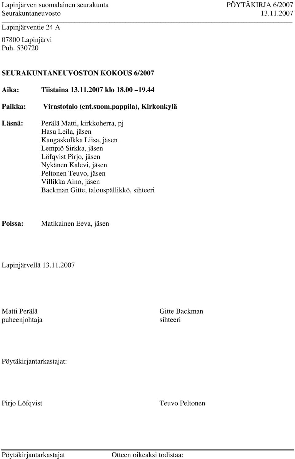 pappila), Kirkonkylä Perälä Matti, kirkkoherra, pj Hasu Leila, jäsen Kangaskolkka Liisa, jäsen Lempiö Sirkka, jäsen Löfqvist Pirjo,
