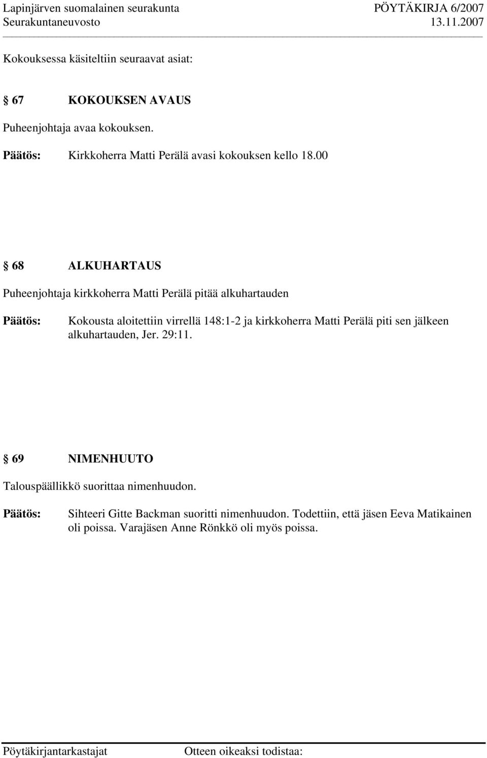 00 68 ALKUHARTAUS Puheenjohtaja kirkkoherra Matti Perälä pitää alkuhartauden Kokousta aloitettiin virrellä 148:1-2 ja