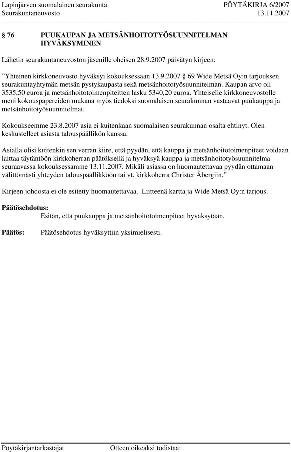 Kaupan arvo oli 3535,50 euroa ja metsänhoitotoimenpiteitten lasku 5340,20 euroa.