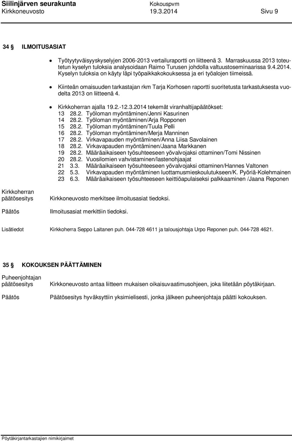 Kiinteän omaisuuden tarkastajan rkm Tarja Korhosen raportti suoritetusta tarkastuksesta vuodelta 2013 on liitteenä 4. Kirkkoherran ajalla 19.2.-12.3.2014 tekemät viranhaltijapäätökset: 13 28.2. Työloman myöntäminen/jenni Kasurinen 14 28.
