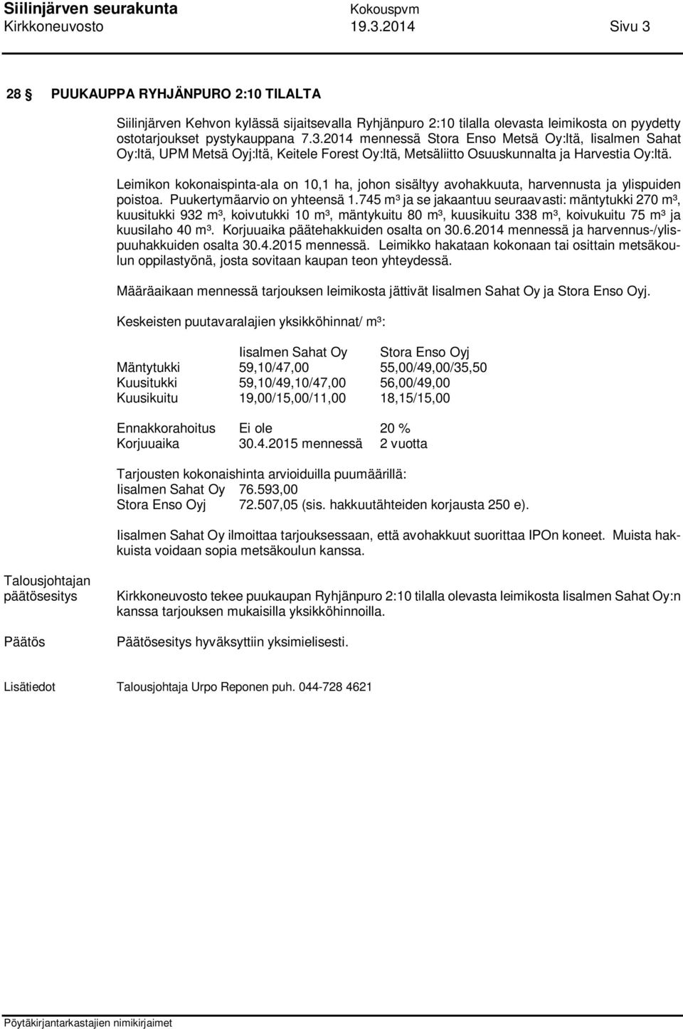 745 m³ ja se jakaantuu seuraavasti: mäntytukki 270 m³, kuusitukki 932 m³, koivutukki 10 m³, mäntykuitu 80 m³, kuusikuitu 338 m³, koivukuitu 75 m³ ja kuusilaho 40 m³.