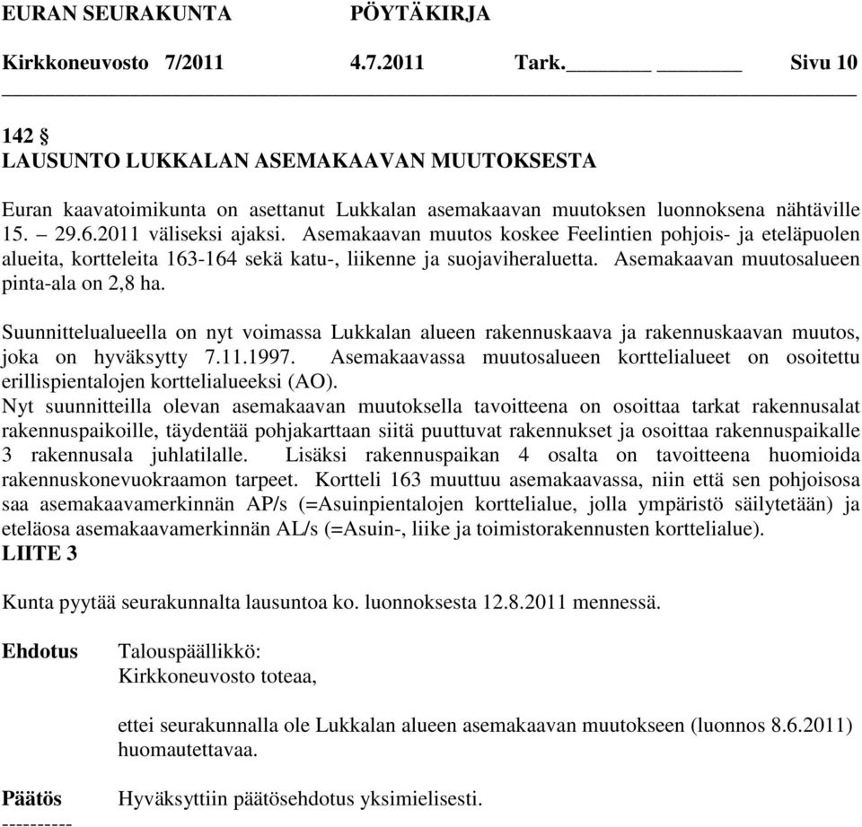 Asemakaavan muutosalueen pinta-ala on 2,8 ha. Suunnittelualueella on nyt voimassa Lukkalan alueen rakennuskaava ja rakennuskaavan muutos, joka on hyväksytty 7.11.1997.