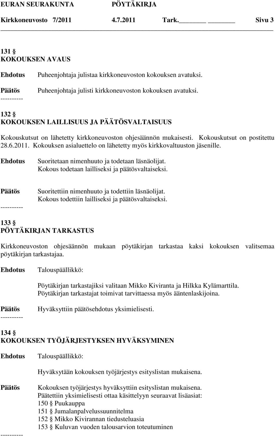 Kokouksen asialuettelo on lähetetty myös kirkkovaltuuston jäsenille. Suoritetaan nimenhuuto ja todetaan läsnäolijat. Kokous todetaan lailliseksi ja päätösvaltaiseksi.