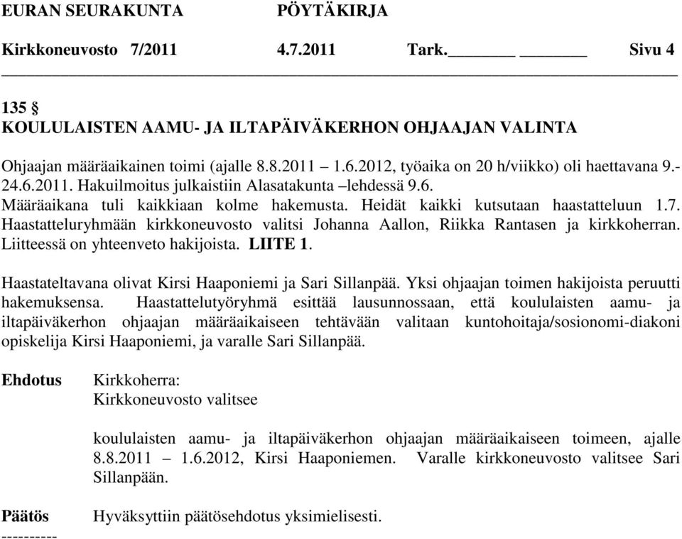 Haastatteluryhmään kirkkoneuvosto valitsi Johanna Aallon, Riikka Rantasen ja kirkkoherran. Liitteessä on yhteenveto hakijoista. LIITE 1. Haastateltavana olivat Kirsi Haaponiemi ja Sari Sillanpää.