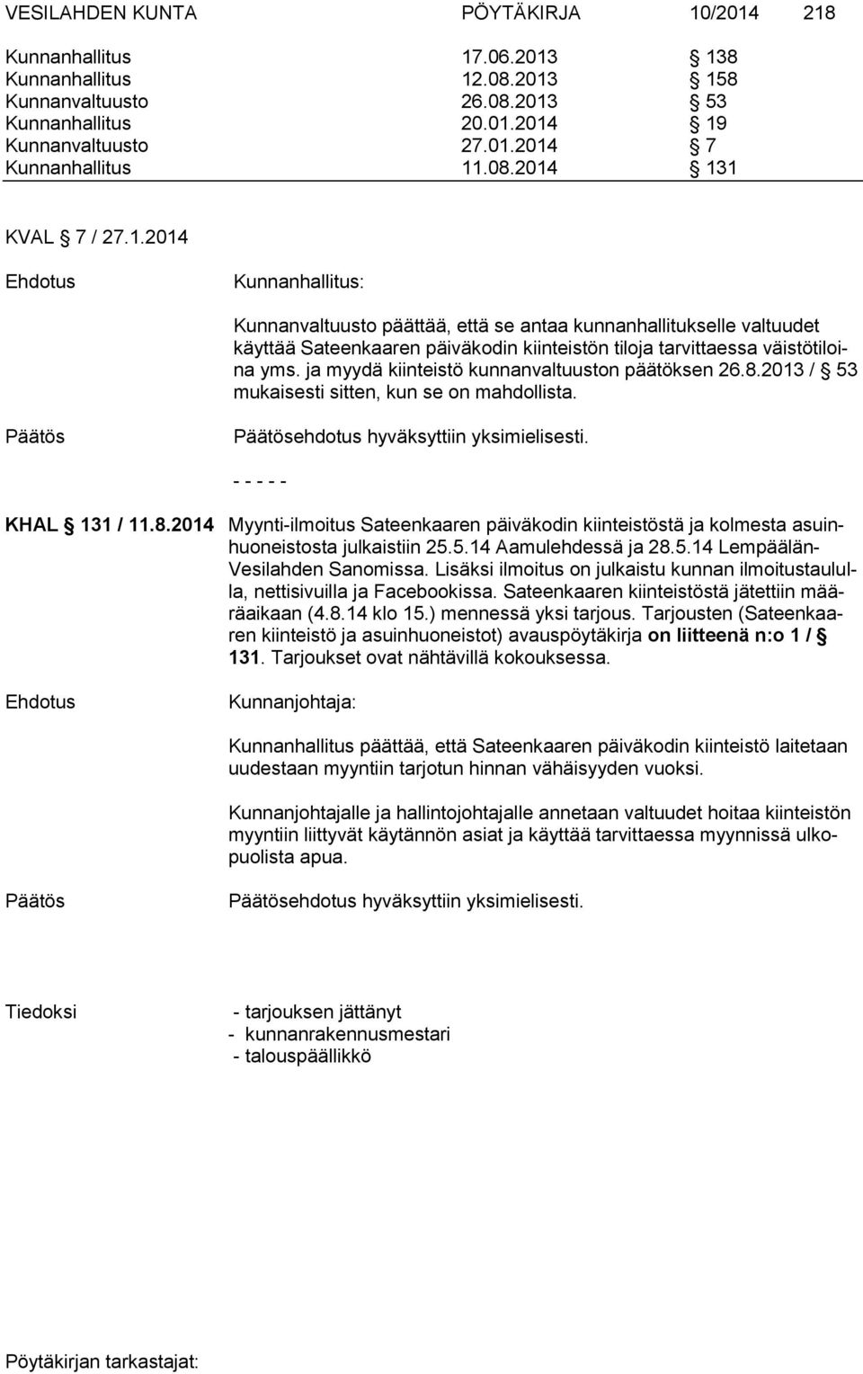 ja myydä kiinteistö kunnanvaltuuston päätöksen 26.8.2013 / 53 mukaisesti sitten, kun se on mahdollista. ehdotus hyväksyttiin yksimielisesti. - - - - - KHAL 131 / 11.8.2014 Myynti-ilmoitus Sateenkaaren päiväkodin kiinteistöstä ja kolmesta asuinhuoneistosta julkaistiin 25.