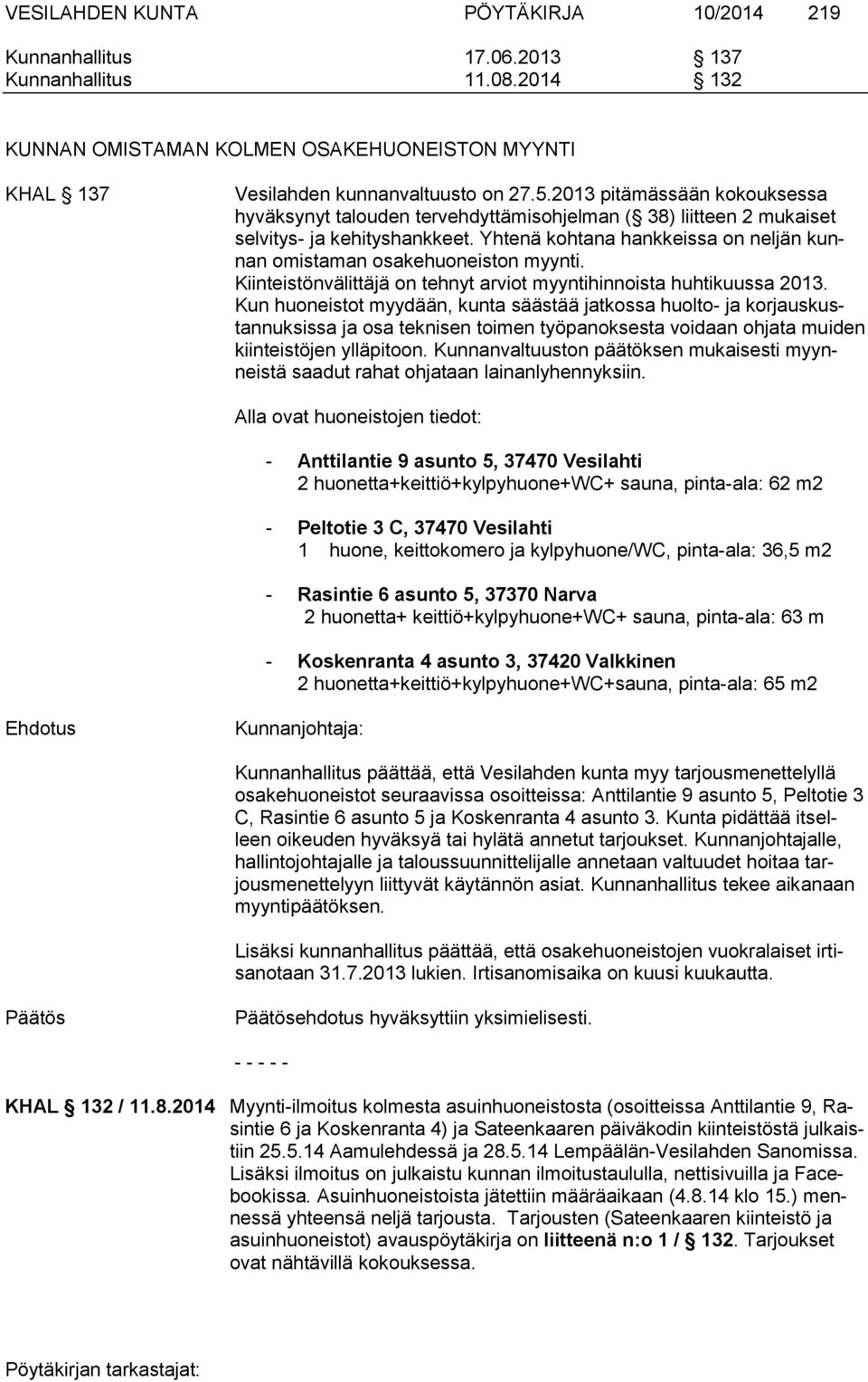 Yhtenä kohtana hankkeissa on neljän kunnan omistaman osakehuoneiston myynti. Kiinteistönvälittäjä on tehnyt arviot myyntihinnoista huhtikuussa 2013.