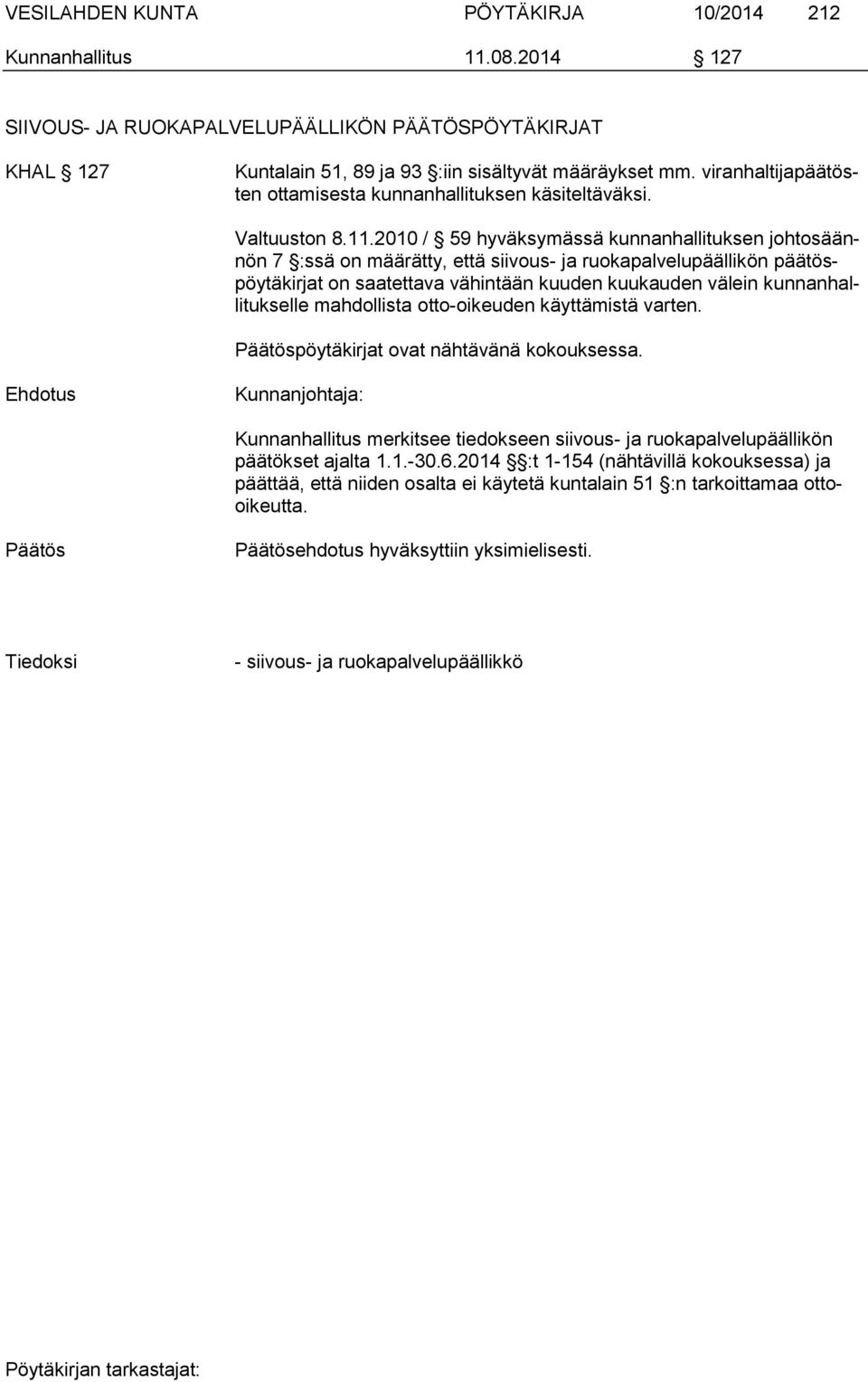 2010 / 59 hyväksymässä kunnanhallituksen johtosäännön 7 :ssä on määrätty, että siivous- ja ruokapalvelupäällikön päätöspöytäkirjat on saatettava vähintään kuuden kuukauden välein kunnanhallitukselle