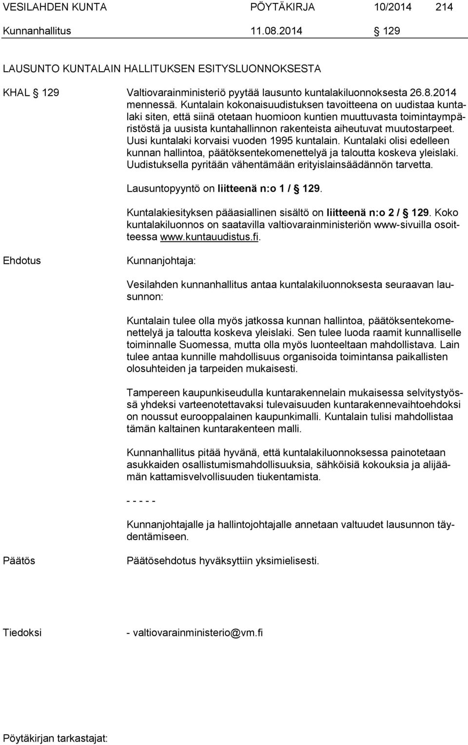 muutostarpeet. Uusi kuntalaki korvaisi vuoden 1995 kuntalain. Kuntalaki olisi edelleen kunnan hallintoa, päätöksentekomenettelyä ja taloutta koskeva yleislaki.