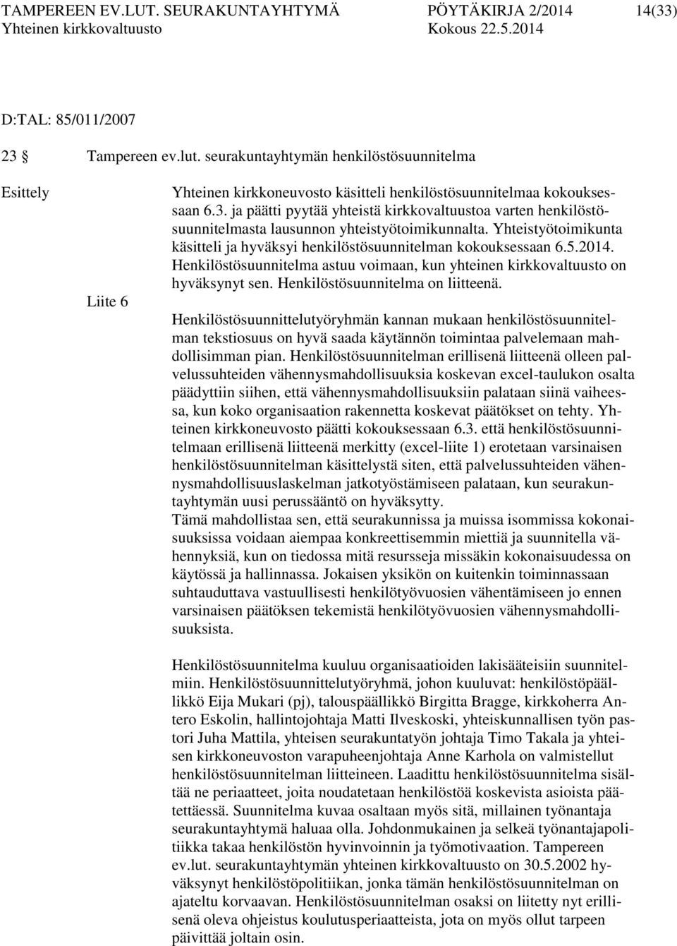 ja päätti pyytää yhteistä kirkkovaltuustoa varten henkilöstösuunnitelmasta lausunnon yhteistyötoimikunnalta. Yhteistyötoimikunta käsitteli ja hyväksyi henkilöstösuunnitelman kokouksessaan 6.5.2014.