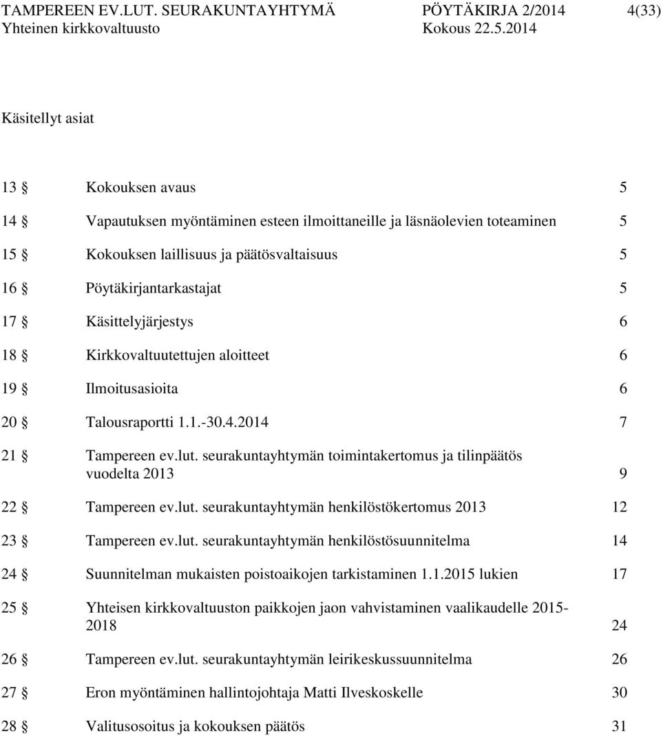 päätösvaltaisuus 5 16 Pöytäkirjantarkastajat 5 17 Käsittelyjärjestys 6 18 Kirkkovaltuutettujen aloitteet 6 19 Ilmoitusasioita 6 20 Talousraportti 1.1.-30.4.2014 7 21 Tampereen ev.lut.