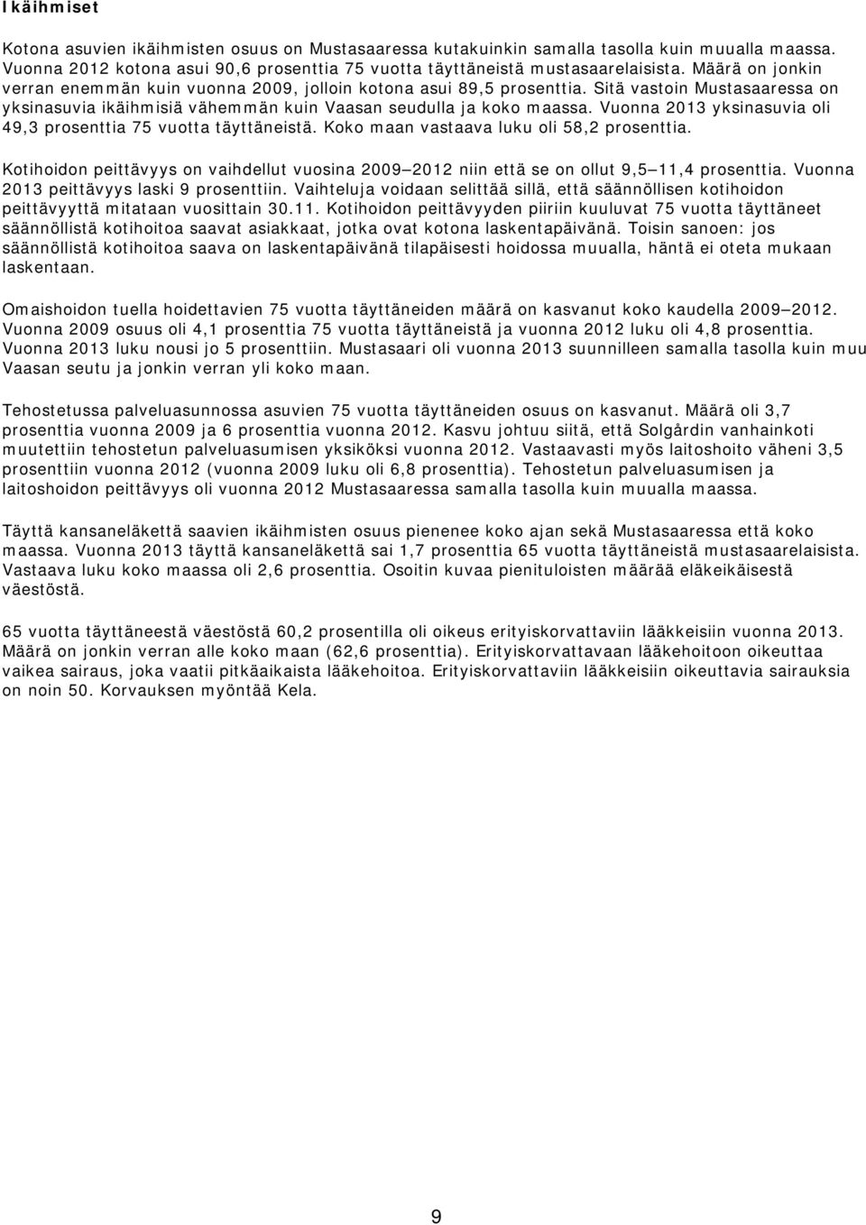 Vuonna 2013 yksinasuvia oli 49,3 prosenttia 75 vuotta täyttäneistä. Koko maan vastaava luku oli 58,2 prosenttia.