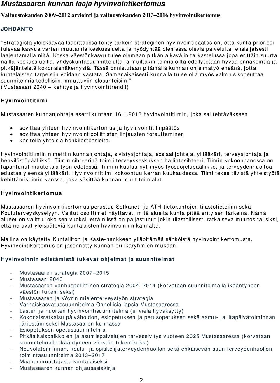 Koska väestönkasvu tulee olemaan pitkän aikavälin tarkastelussa jopa erittäin suurta näillä keskusalueilla, yhdyskuntasuunnittelulta ja muiltakin toimialoilta edellytetään hyvää ennakointia ja