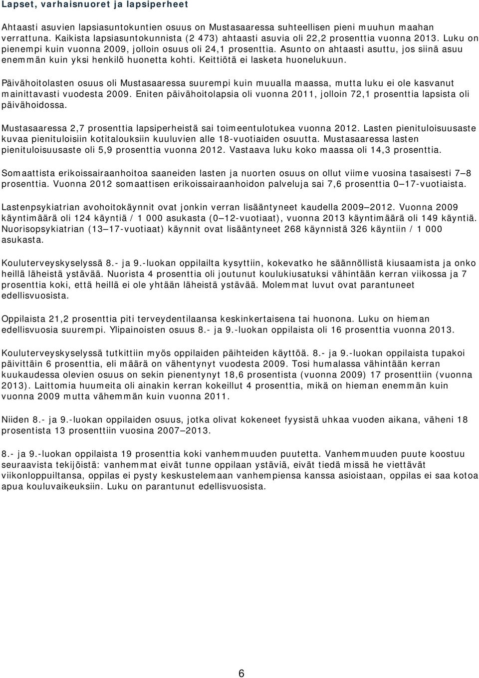 Asunto on ahtaasti asuttu, jos siinä asuu enemmän kuin yksi henkilö huonetta kohti. Keittiötä ei lasketa huonelukuun.