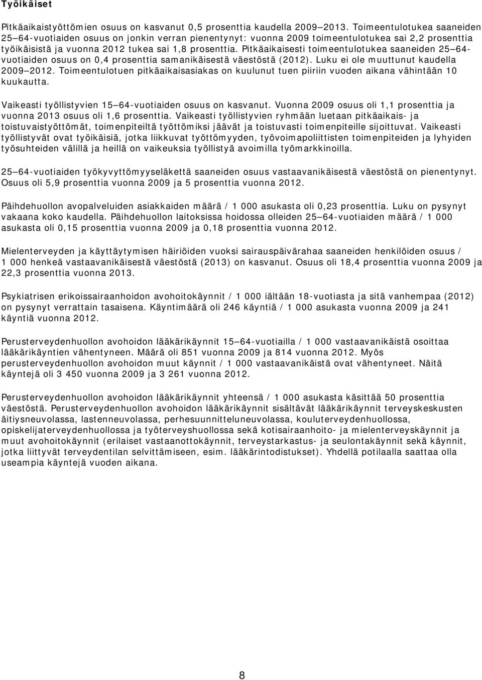 Pitkäaikaisesti toimeentulotukea saaneiden 25 64- vuotiaiden osuus on 0,4 prosenttia samanikäisestä väestöstä (2012). Luku ei ole muuttunut kaudella 2009 2012.