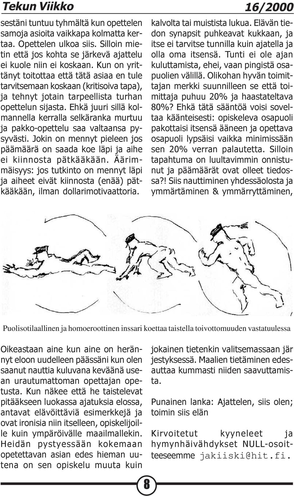 Ehkä juuri sillä kolmannella kerralla selkäranka murtuu ja pakko-opettelu saa valtaansa pysyvästi. Jokin on mennyt pieleen jos päämäärä on saada koe läpi ja aihe ei kiinnosta pätkääkään.