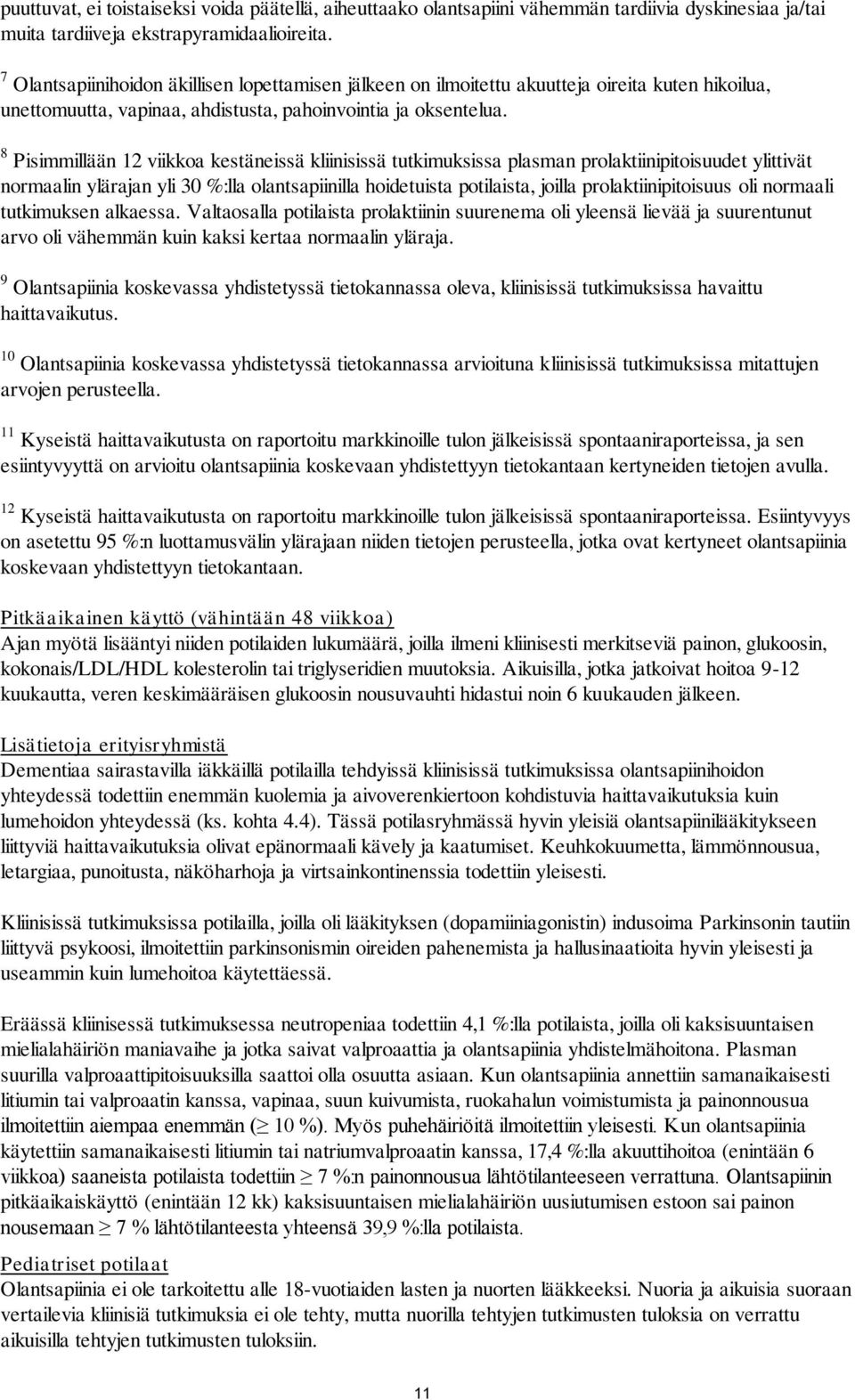 8 Pisimmillään 12 viikkoa kestäneissä kliinisissä tutkimuksissa plasman prolaktiinipitoisuudet ylittivät normaalin ylärajan yli 30 %:lla olantsapiinilla hoidetuista potilaista, joilla