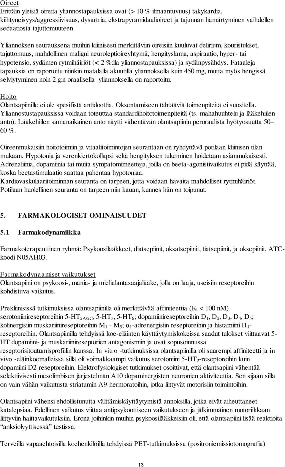 Yliannoksen seurauksena muihin kliinisesti merkittäviin oireisiin kuuluvat delirium, kouristukset, tajuttomuus, mahdollinen maligni neuroleptioireyhtymä, hengityslama, aspiraatio, hyper- tai