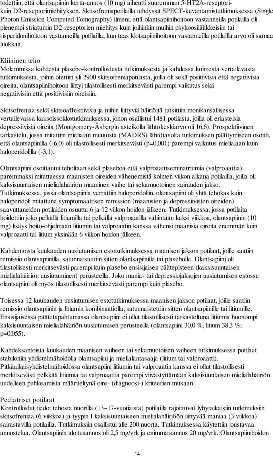 D2-reseptorien miehitys kuin joihinkin muihin psykoosilääkkeisiin tai risperidonihoitoon vastanneilla potilailla, kun taas klotsapiinihoitoon vastanneilla potilailla arvo oli samaa luokkaa.