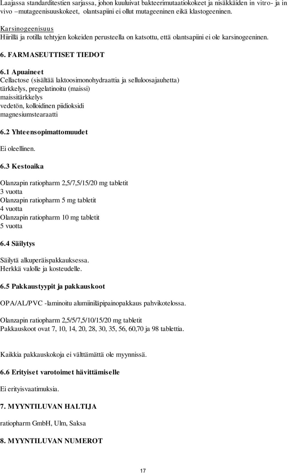 1 Apuaineet Cellactose (sisältää laktoosimonohydraattia ja selluloosajauhetta) tärkkelys, pregelatinoitu (maissi) maissitärkkelys vedetön, kolloidinen piidioksidi magnesiumstearaatti 6.