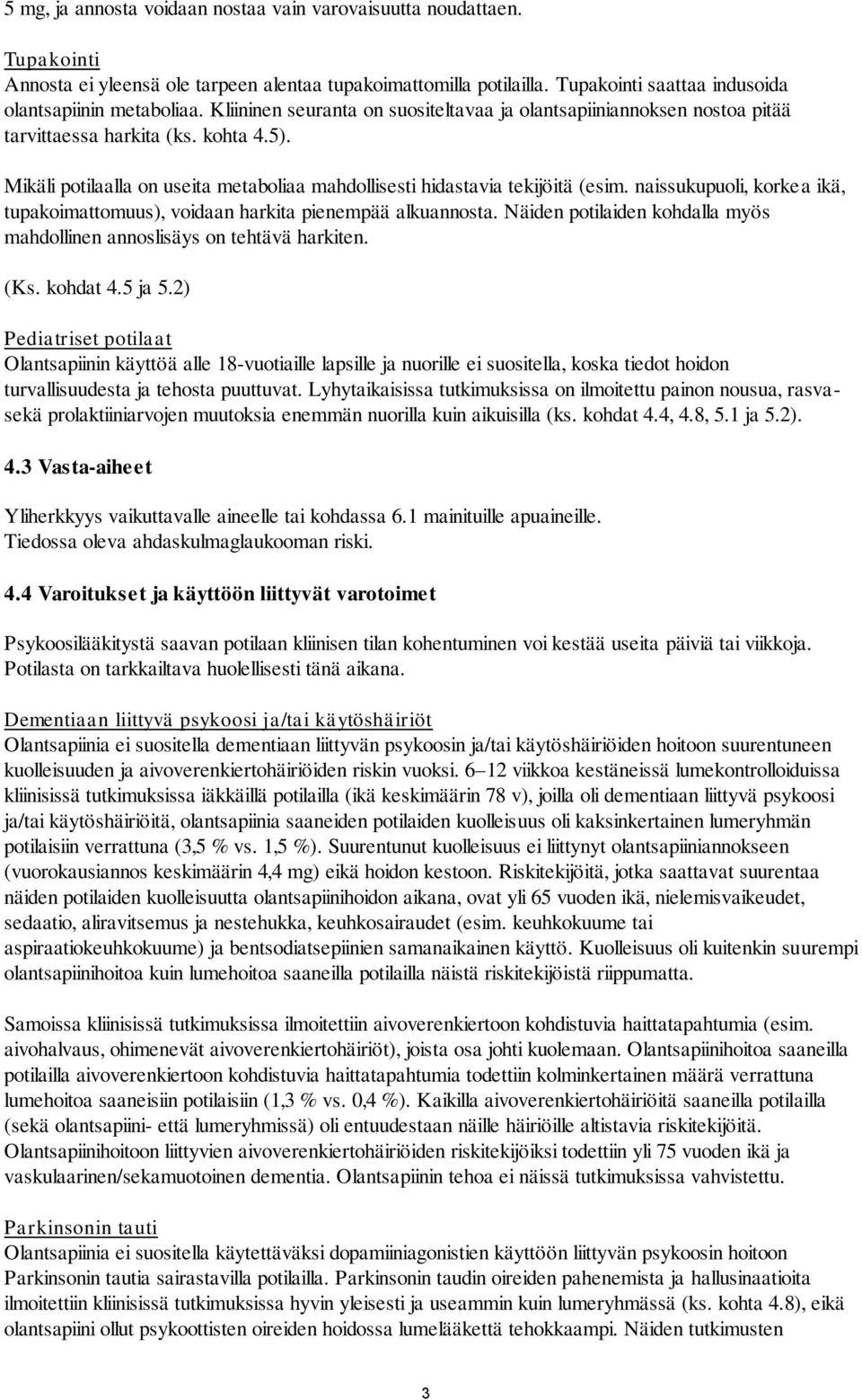 naissukupuoli, korkea ikä, tupakoimattomuus), voidaan harkita pienempää alkuannosta. Näiden potilaiden kohdalla myös mahdollinen annoslisäys on tehtävä harkiten. (Ks. kohdat 4.5 ja 5.