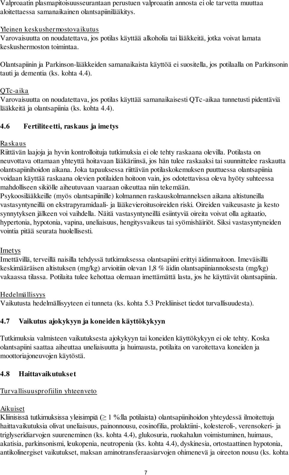 Olantsapiinin ja Parkinson-lääkkeiden samanaikaista käyttöä ei suositella, jos potilaalla on Parkinsonin tauti ja dementia (ks. kohta 4.4).