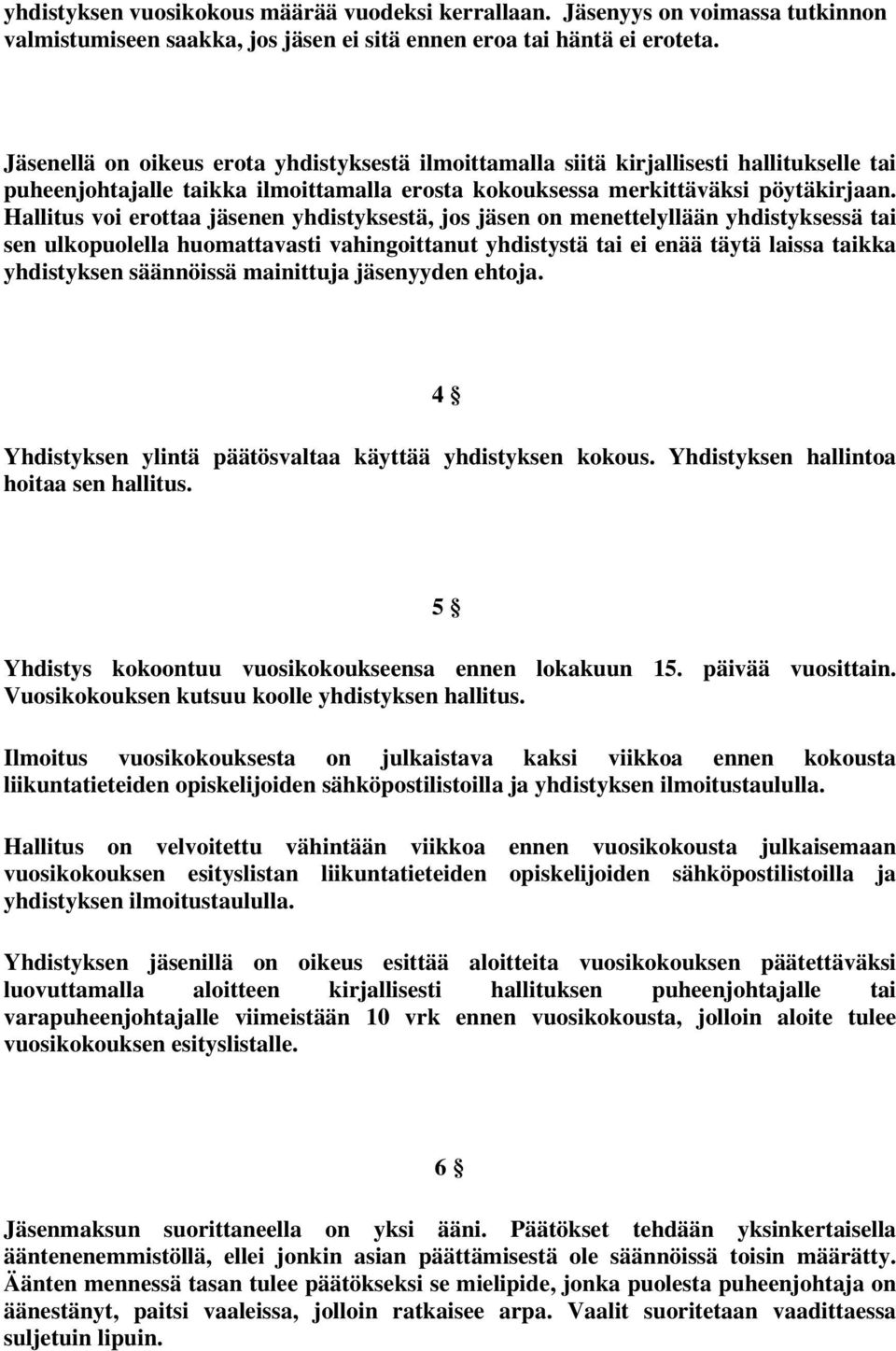 Hallitus voi erottaa jäsenen yhdistyksestä, jos jäsen on menettelyllään yhdistyksessä tai sen ulkopuolella huomattavasti vahingoittanut yhdistystä tai ei enää täytä laissa taikka yhdistyksen