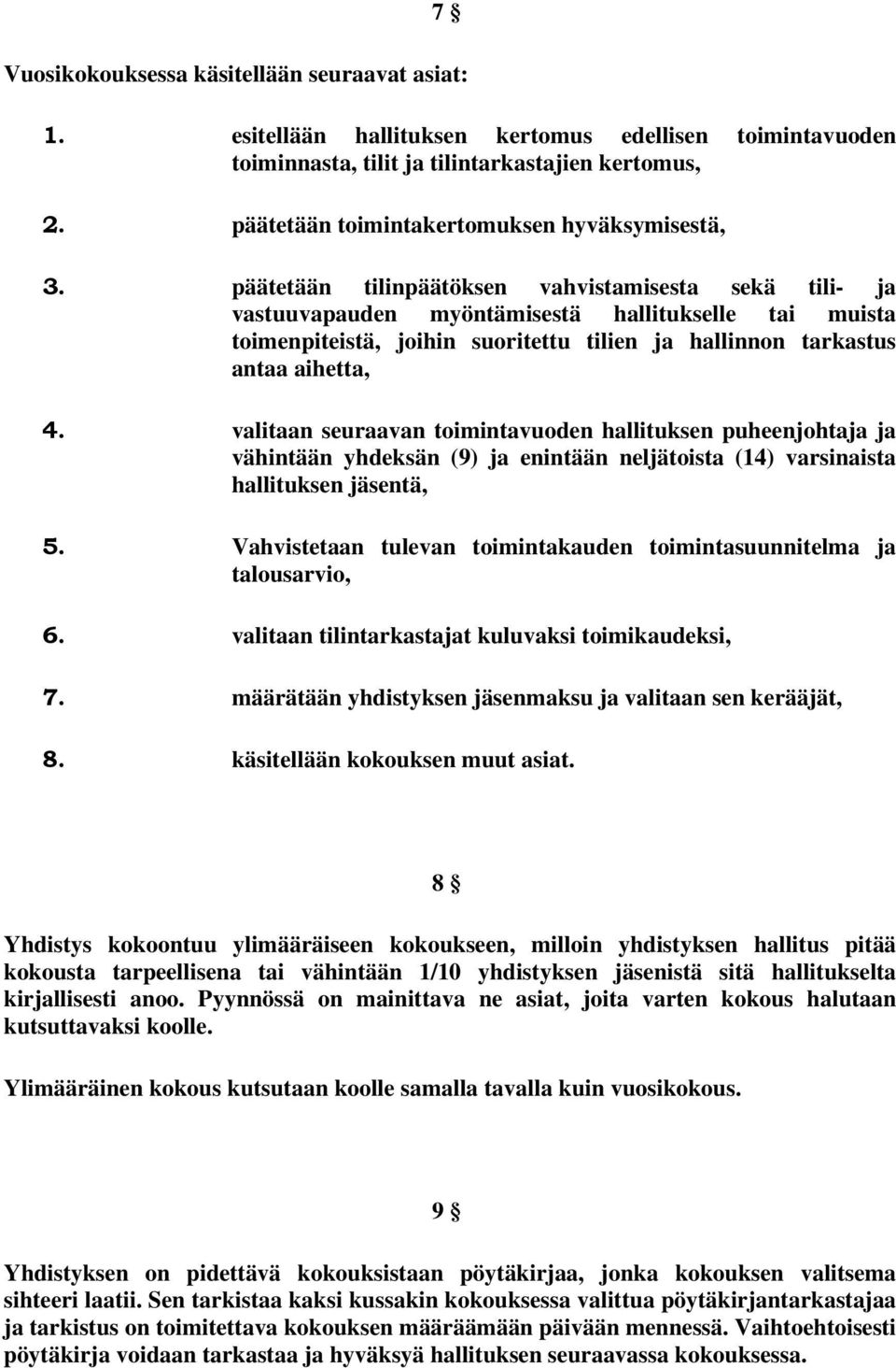 päätetään tilinpäätöksen vahvistamisesta sekä tili- ja vastuuvapauden myöntämisestä hallitukselle tai muista toimenpiteistä, joihin suoritettu tilien ja hallinnon tarkastus antaa aihetta, 4.