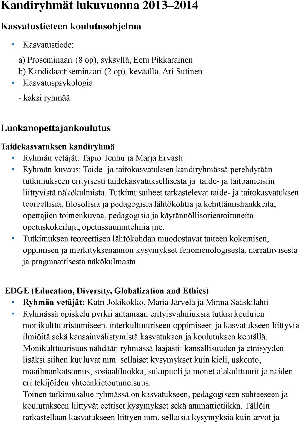 tutkimukseen erityisesti taidekasvatuksellisesta ja taide- ja taitoaineisiin liittyvistä näkökulmista.