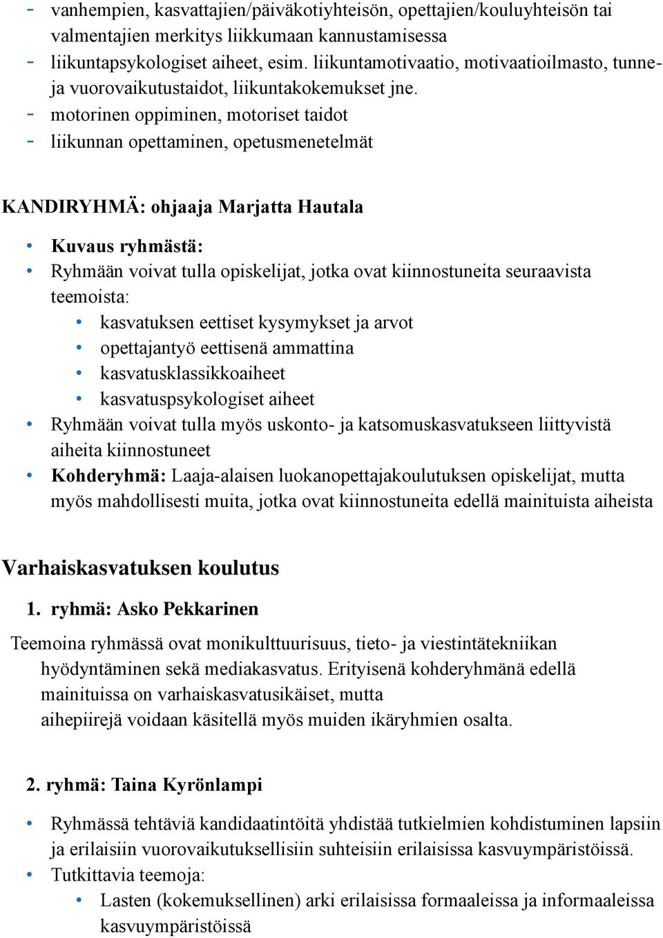 - motorinen oppiminen, motoriset taidot - liikunnan opettaminen, opetusmenetelmät KANDIRYHMÄ: ohjaaja Marjatta Hautala Kuvaus ryhmästä: Ryhmään voivat tulla opiskelijat, jotka ovat kiinnostuneita