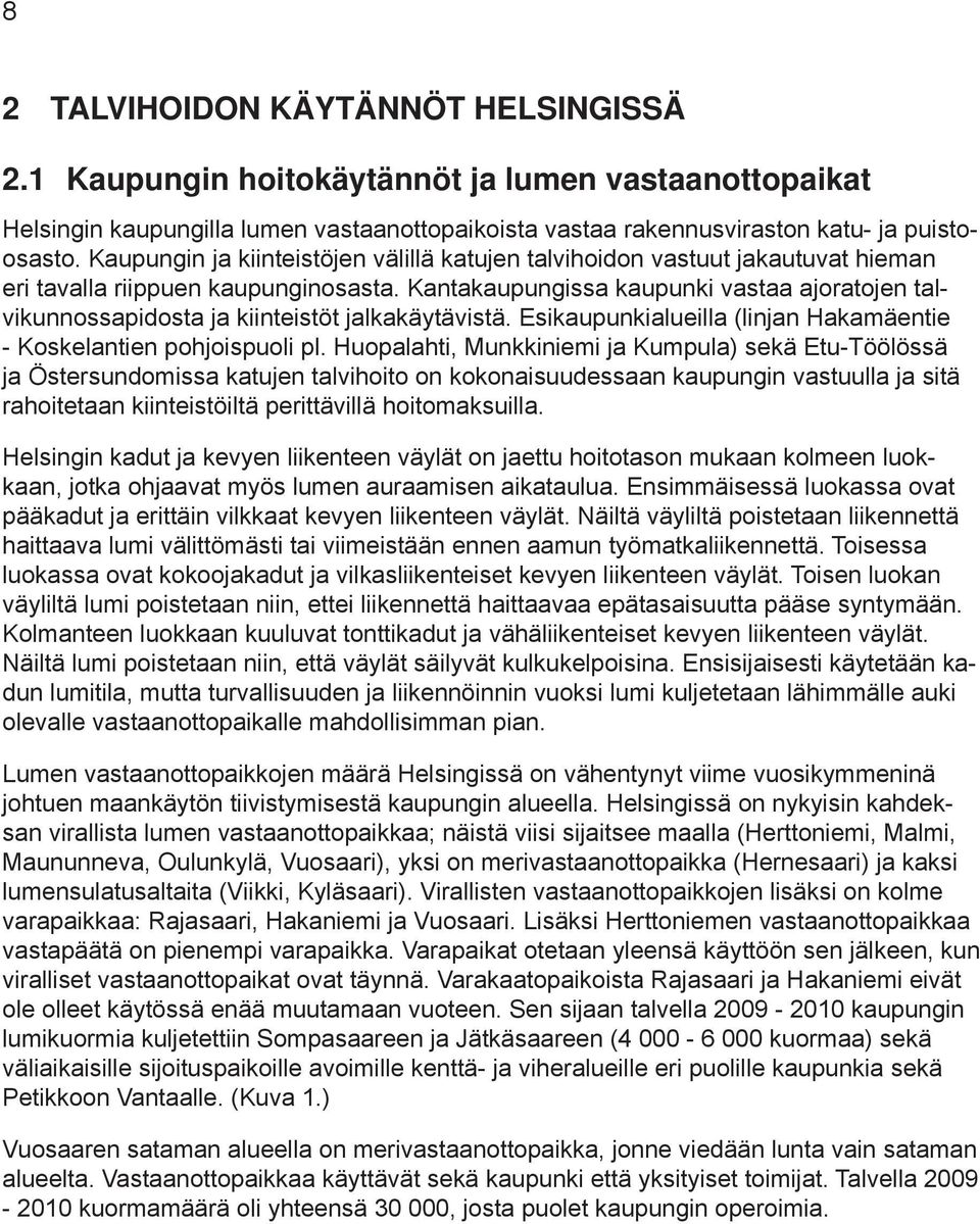 Kantakaupungissa kaupunki vastaa ajoratojen talvikunnossapidosta ja kiinteistöt jalkakäytävistä. Esikaupunkialueilla (linjan Hakamäentie - Koskelantien pohjoispuoli pl.