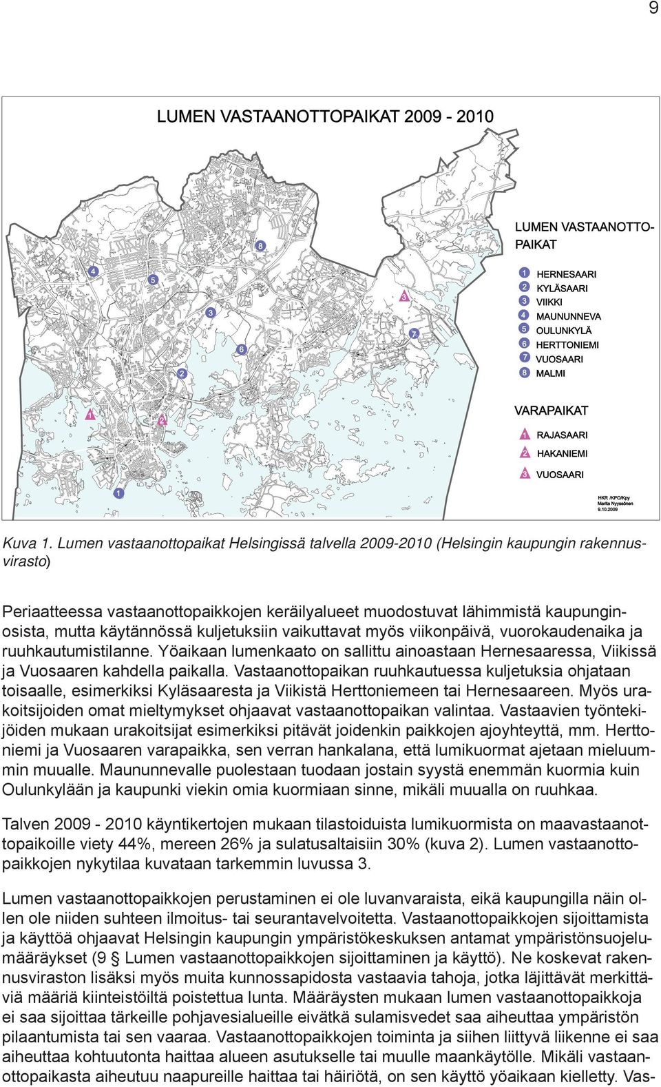 kuljetuksiin vaikuttavat myös viikonpäivä, vuorokaudenaika ja ruuhkautumistilanne. Yöaikaan lumenkaato on sallittu ainoastaan Hernesaaressa, Viikissä ja Vuosaaren kahdella paikalla.